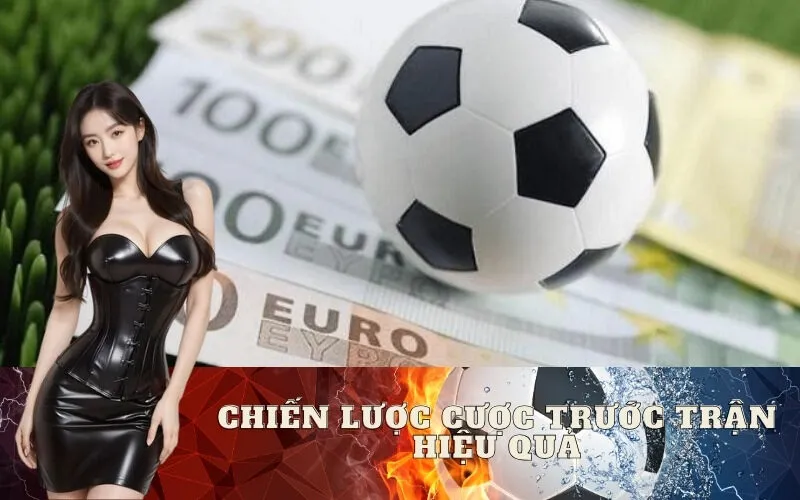 Chiến Lược Cược Trước Trận Hiệu Quả