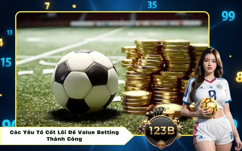 Các Yếu Tố Cốt Lõi Để Value Betting Thành Công