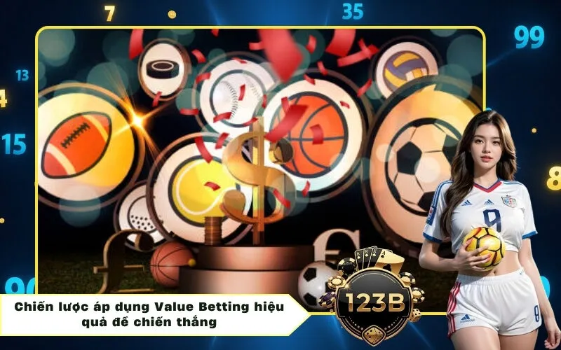 Chiến lược áp dụng Value Betting hiệu quả để chiến thắng
